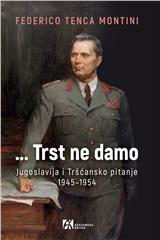 Trst ne damo: Jugoslavija i Tršćansko pitanje 1945–1954